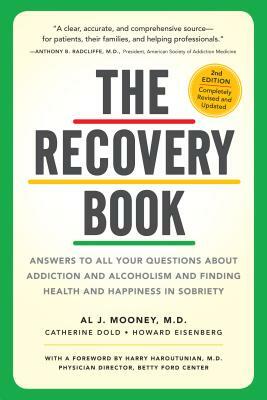 The Recovery Book: Answers to All Your Questions about Addiction and Alcoholism and Finding Health and Happiness in Sobriety by Howard Eisenberg, Al J. Mooney, Catherine Dold