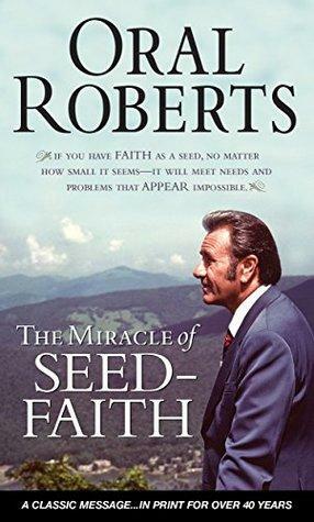 The Miracle of Seed-Faith by Oral Roberts