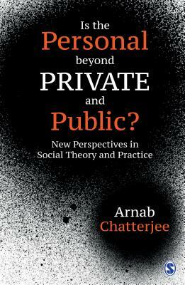 Is the Personal Beyond Private and Public?: New Perspectives in Social Theory and Practice by Arnab Chatterjee