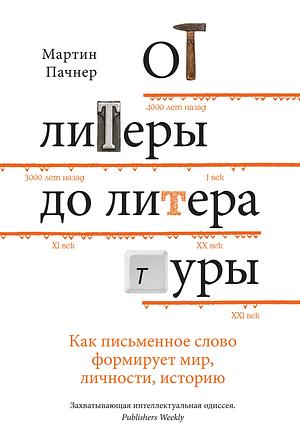 От литеры до литературы. Как письменное слово формирует мир, личности, историю by Martin Puchner