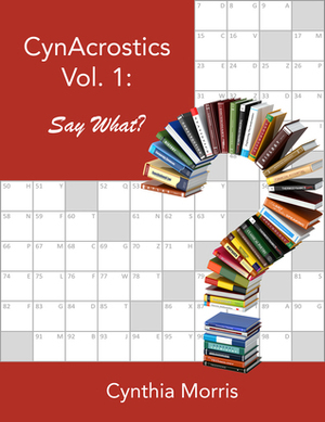 CynAcrostics Volume 1: Say What? by Cynthia Morris