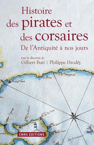 Histoire des pirates et des corsaires. De l'antiqu: De l'Antiquité à nos jours by Gilbert Buti, Philippe Hrodej