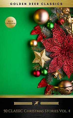 50 Classic Christmas Stories Vol. 4 by Henry Van Dyke, Ellis Parker Butler, Alice Hale Burnett, George Augustus Sala, Algernon Blackwood, Elizabeth Margaret Chandler, Charles Dickens, Arthur Conan Doyle, Dylan Thomas, Andy Adams, Charles E. Carryl, Ella Wheeler Wilcox, George A. Baker, Elizabeth Anderson, Eugene Field, A.A. Milne, George Robert Sims, Mark Twain, Edward Payson Roe, Cecil Frances Alexander, Elia W. Peattie, G.K. Chesterton, John Kendrick Bangs, Ernest Vincent Wright, H.P. Lovecraft, Don Marquis, Adelaide Anne Procter, Eleanor Hallowell Abbott