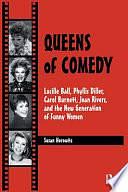 Queens of Comedy: Lucille Ball, Phyllis Diller, Carol Burnett, Joan Rivers, and the New Generation of Funny Women by Susan Horowitz