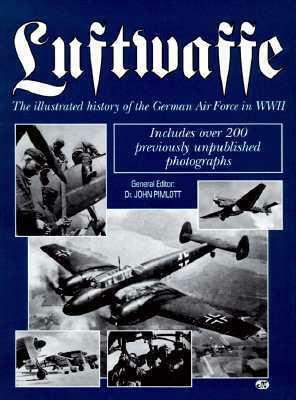 Luftwaffe: The Illustrated History Of The German Air Force In World War Ii by John Pimlott