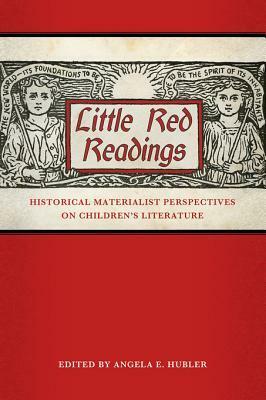 Little Red Readings: Historical Materialist Perspectives on Children's Literature by Angela E. Hubler