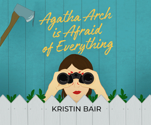 Agatha Arch Is Afraid of Everything by Kristin Bair