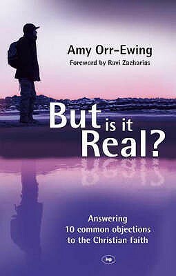 But Is It Real?: Answering 10 Common Objections to the Christian Faith by Amy Orr-Ewing