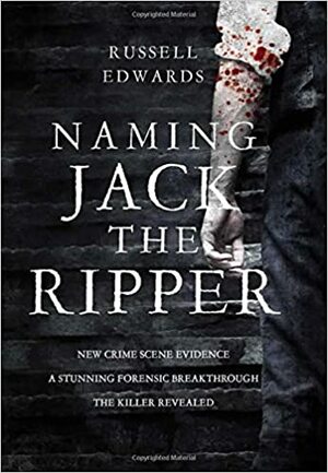 Naming Jack The Ripper by Russell Edwards