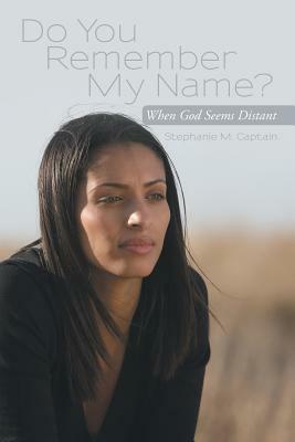 Do You Remember My Name?: When God Seems Distant by Stephanie M. Captain