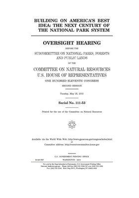 Building on America's best idea: the next century of the national park system: oversight hearing before the Subcommittee on National Parks, Forests, a by United St Congress, United States House of Representatives, Committee on Natural Resources (house)