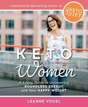 Keto For Women: A 3-Step Guide to Uncovering Boundless Energy and Your Happy Weight by Leanne Vogel