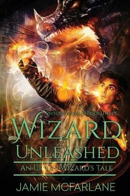 Wizard Unleashed: An Urban Wizard's Tale by Jamie McFarlane