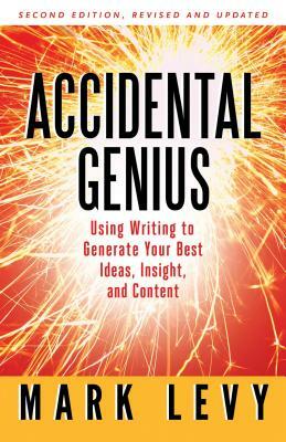 Accidental Genius: Revolutionize Your Thinking Through Private Writing by Mark Levy