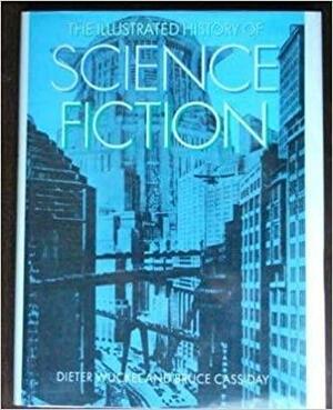 The Illustrated History Of Science Fiction by Bruce Cassiday, Dieter Wuckel