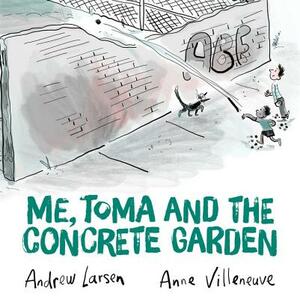 Me, Toma and the Concrete Garden by Andrew Larsen