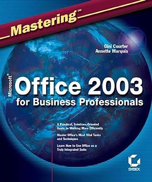 Mastering Microsoft Office 2003 for Business Professionals by Gini Courter, Annette Marquis