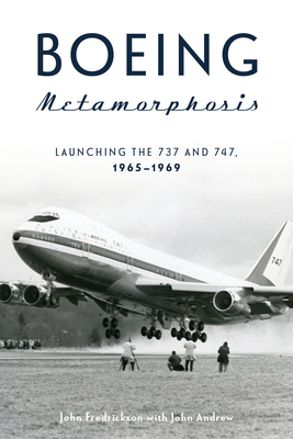 Boeing Metamorphosis: Launching the 737 and 747, 1965-1969 by John Andrew, John Fredrickson