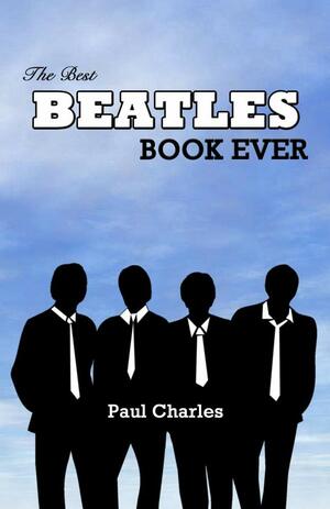 The Best Beatles Book Ever by Paul Charles