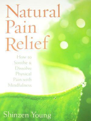 Natural Pain Relief: How to Soothe and Dissolve Physical Pain with Mindfulness by Shinzen Young