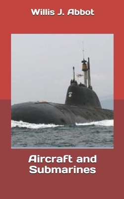 Aircraft and Submarines by Willis J. Abbot