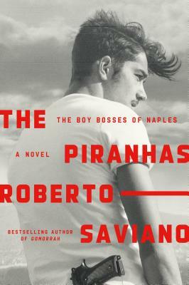 The Piranhas: The Boy Bosses of Naples: A Novel by Roberto Saviano