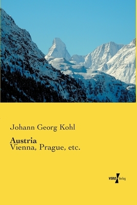 Austria: Vienna, Prague, etc. by Johann Georg Kohl
