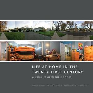 Life at Home in the Twenty-First Century: 32 Families Open Their Doors by Anthony P. Graesch, Jeanne E. Arnold, Elinor Ochs