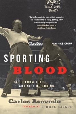 Sporting Blood: Tales from the Dark Side of Boxing by Carlos Acevedo, Thomas Hauser