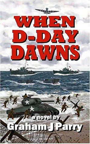 WHEN D-DAY DAWNS by Graham John Parry