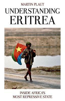 Understanding Eritrea: Inside Africa's Most Repressive State by Martin Plaut