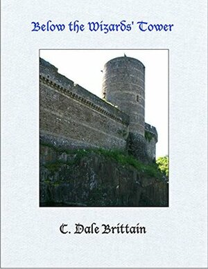 Below the Wizards' Tower by C. Dale Brittain