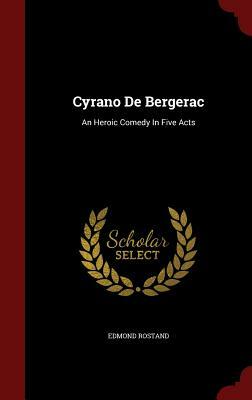 Cyrano de Bergerac: An Heroic Comedy in Five Acts by Edmond Rostand