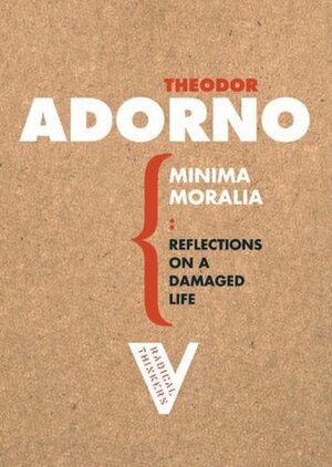 Minima Moralia: Reflections on a Damaged Life by Edmund F.N. Jephcott, Theodor W. Adorno
