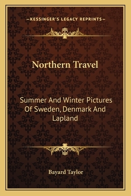 Northern Travel: Summer and Winter Pictures of Sweden, Denmark and Lapland by Bayard Taylor