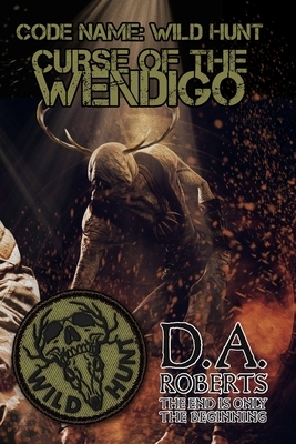 Code Name: Wild Hunt: Curse of the Wendigo by D. A. Roberts