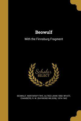 Beowulf by Alfred John 1858- Wyatt, Anonymous, Northrop Frye