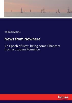 News from Nowhere: An Epoch of Rest, being some Chapters from a utopian Romance by William Morris