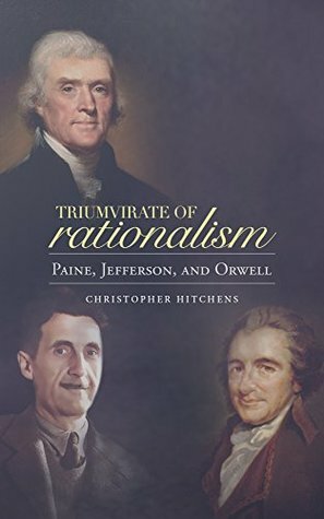 Triumvirate of Rationalism: Thomas Paine, Thomas Jefferson, and George Orwell by Christopher Hitchens