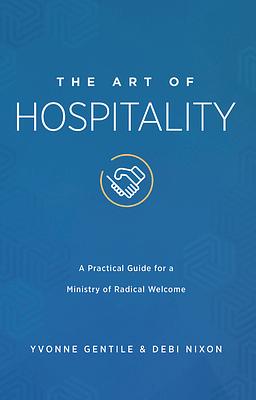 The Art of Hospitality: A Practical Guide for a Ministry of Radical Welcome by Yvonne Gentile, Debi Nixon