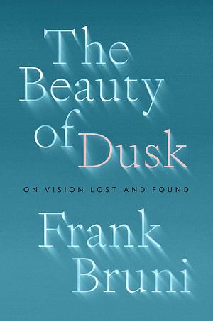 The Beauty of Dusk by Frank Bruni, Frank Bruni