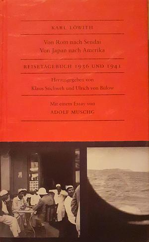 Von Rom nach Sendai. Von Japan nach Amerika. Reisetagebuch 1936 und 1941 by Klaus Stichweh, Ulrich von Bülow, Karl Löwith, Karl Löwith