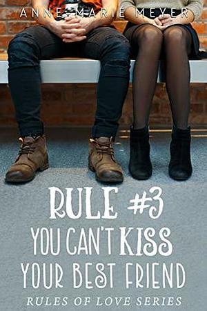 Rule #3: You Can't Kiss Your Best Friend by Anne-Marie Meyer