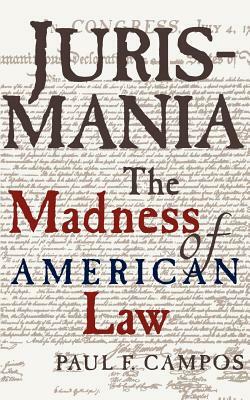 Jurismania: The Madness of American Law by Paul F. Campos