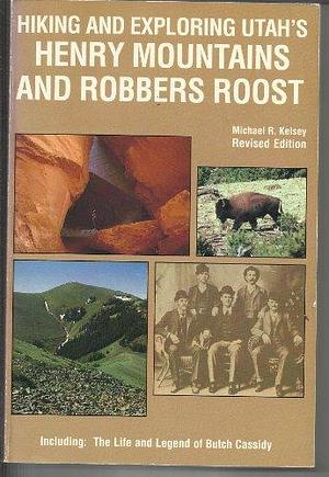 Hiking and Exploring Utah's Henry Mountains and Robbers Roost: Including the Life and Legend of Butch Cassidy by Treasure Chest Books