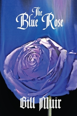 The Blue Rose by Bill Muir