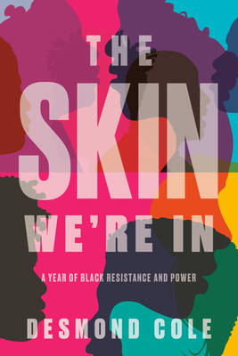 The Skin We're In: A Year of Black Resistance and Power by Desmond Cole, Desmond Cole