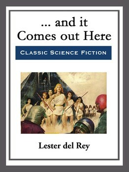 ... and it Comes out Here by Lester del Rey
