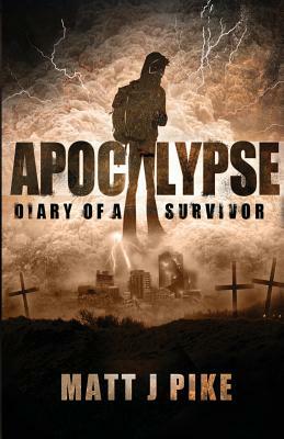 Apocalypse: Diary of a Survivor by Matt J. Pike