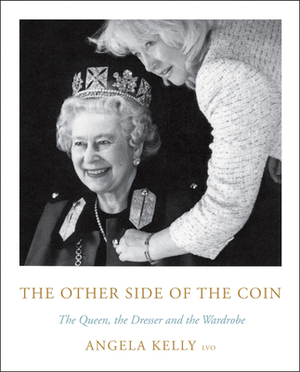 The Other Side of the Coin: The Queen, the Dresser and the Wardrobe by Angela Kelly